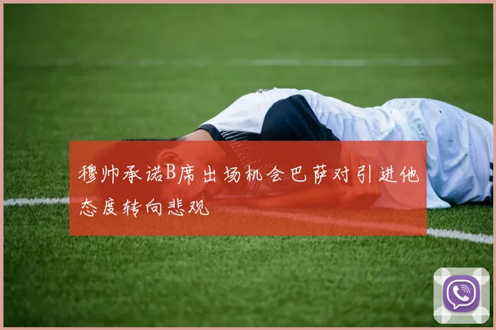 穆帅承诺B席出场机会巴萨对引进他态度转向悲观